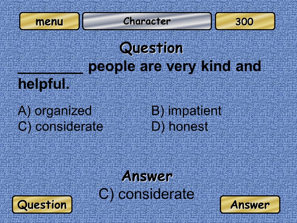 Character Question ________ people are very kind and helpful. A) organized B) impatient C)